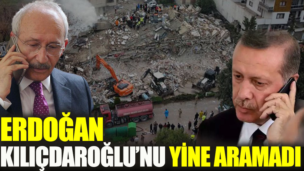 Erdoğan Kılıçdaroğlu'nu yine aramadı