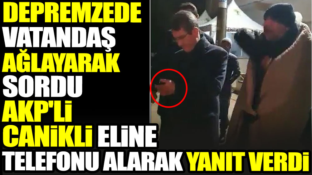Depremzede vatandaş ağlayarak sordu, AKP'li Canikli eline telefonu alarak yanıt verdi