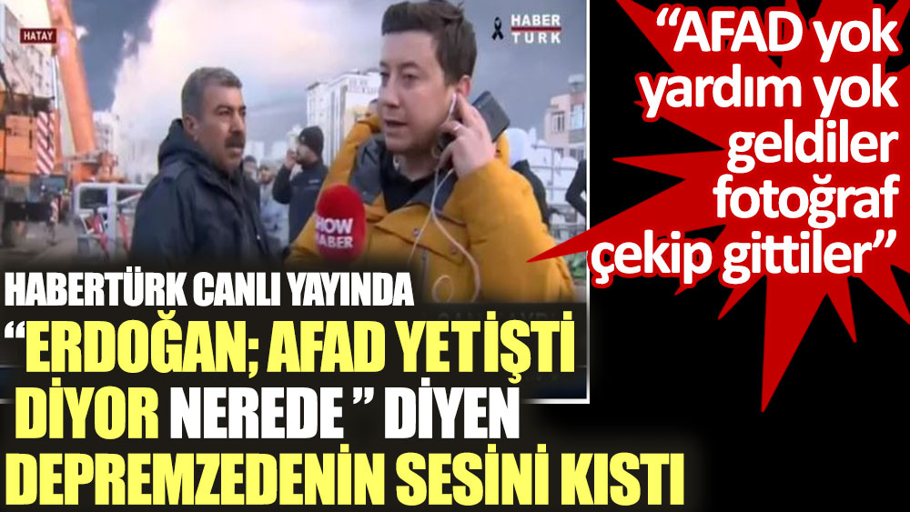 Habertürk, canlı yayında “Erdoğan diyor ki; AFAD yetişti. Nerede yetişti?” diyen depremzedenin sesini kıstı