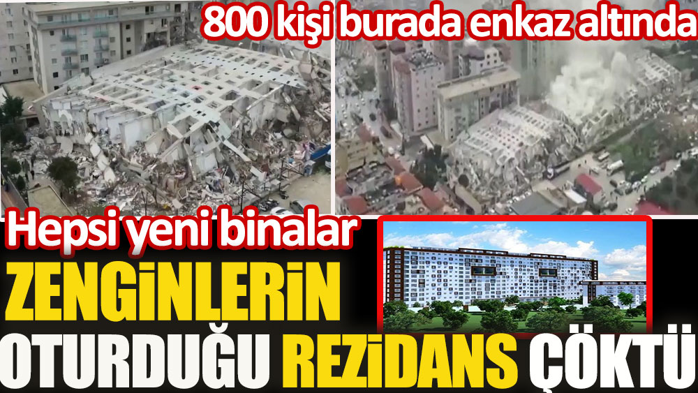 Hatay'da zenginlerin oturduğu rezidans komple çöktü. Hepsi yeni binalar. 800 kişi enkaz altında