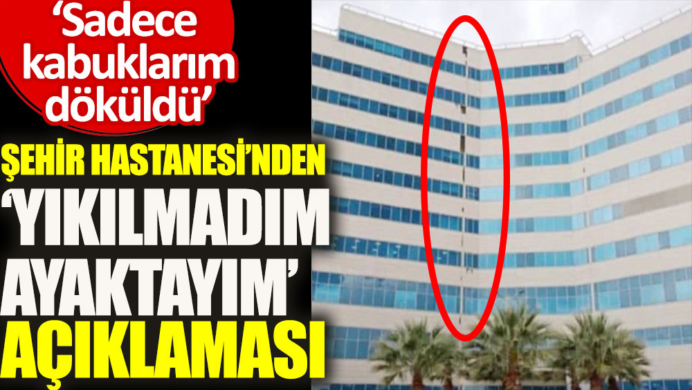 Mersin Şehir Hastanesi'nden 'yıkılmadım ayaktayım' açıklaması: Sadece kabuklarım döküldü