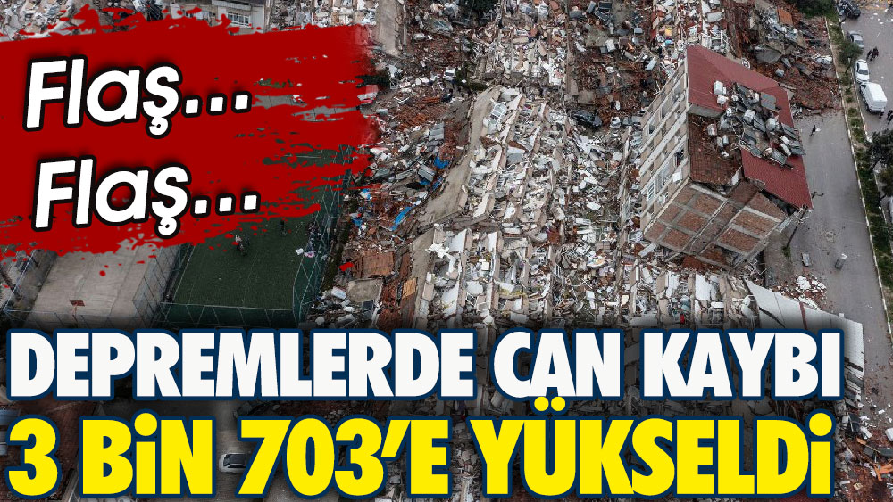 Kahramanmaraş merkezli depremlerde can kaybı 3 bin 703 yükseldi