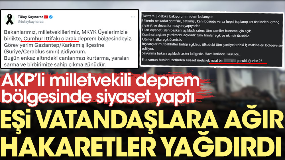 AKP’li milletvekili deprem bölgesinde siyaset yaptı, eşi vatandaşlara ağır hakaretler etti