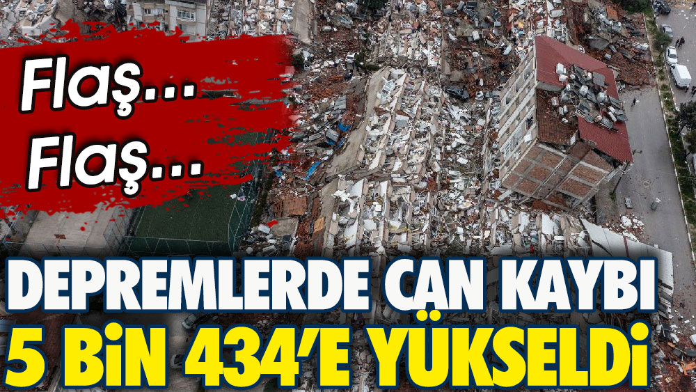 Kahramanmaraş merkezli depremlerde can kaybı 5 bin 434’e yükseldi