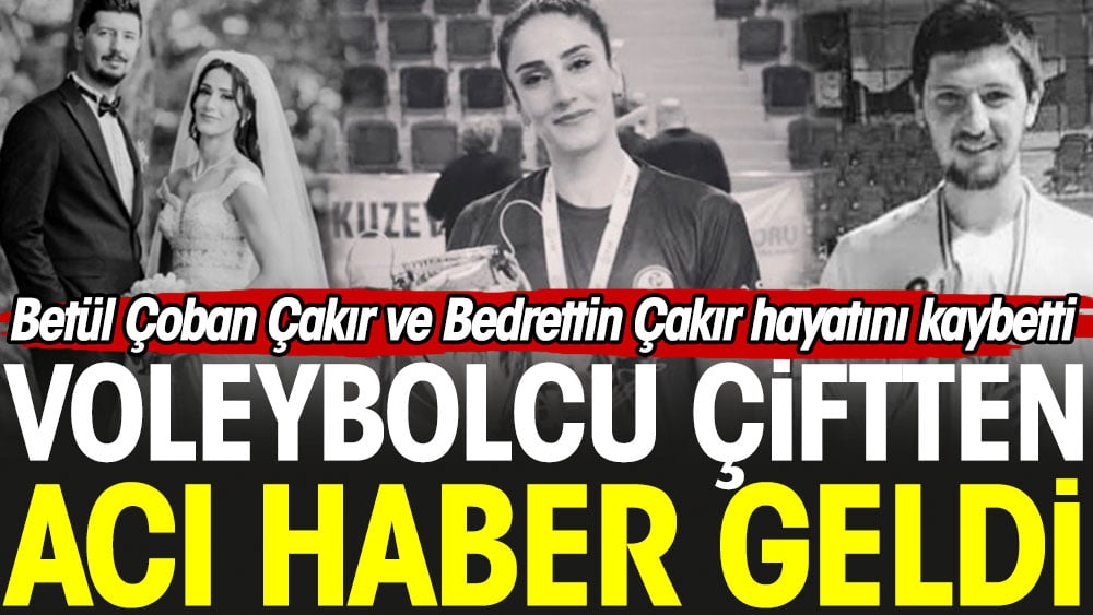 Voleybolcu çiftten acı haber geldi. Betül Çoban Çakır ve Bedrettin Çakır hayatını kaybetti