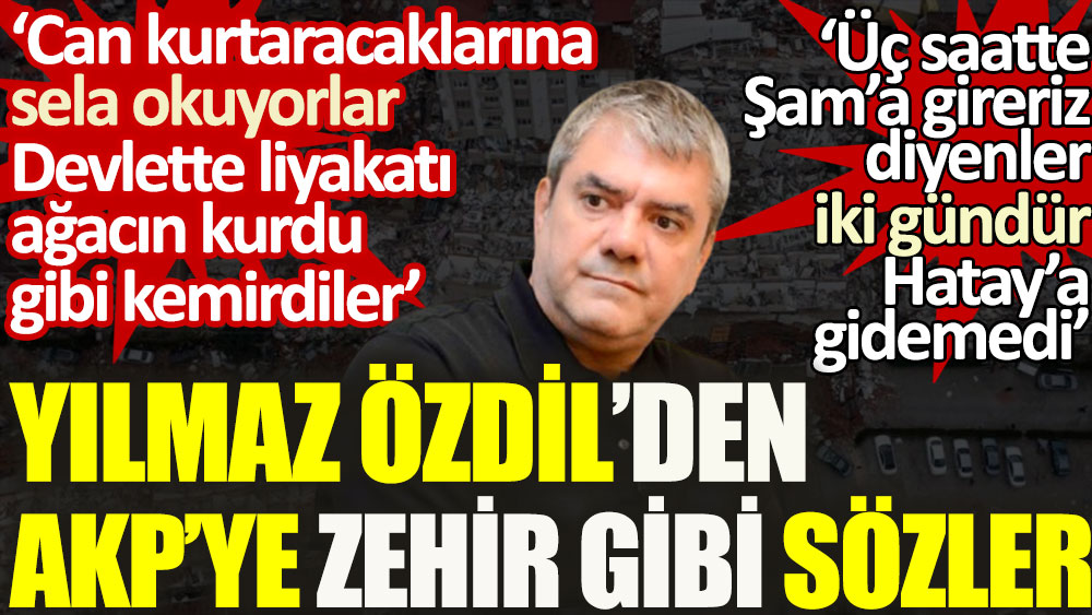 Yılmaz Özdil'den AKP'ye zehir gibi sözler: Can kurtaracaklarına sela okuyorlar