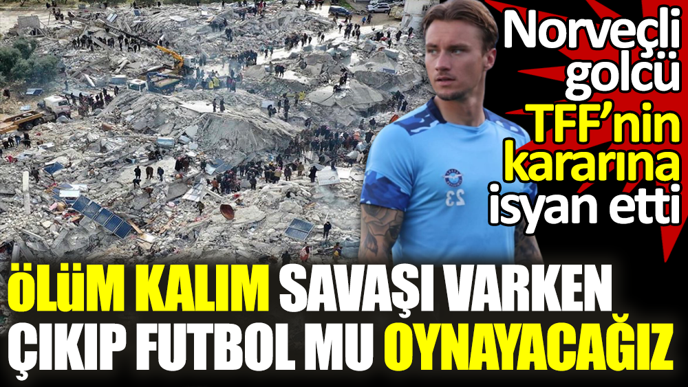 Ölüm kalım savaşı varken futbol mu oynayacağız: Adana Demirspor'un golcüsü Gulbrandsen TFF'ye isyan etti