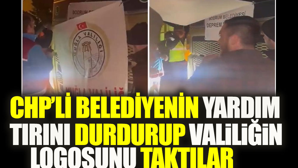 CHP'li belediyenin yardım tırını durdurup valilik logosu taktılar