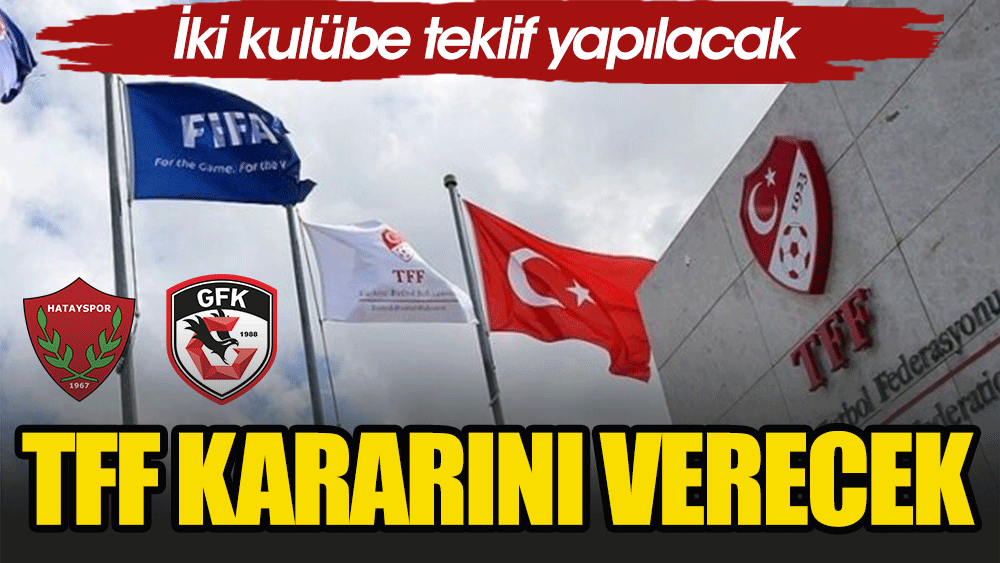 Talepleri karşılanacak. TFF Hatayspor ve Gaziantep FK kulüpleri için kararını verecek
