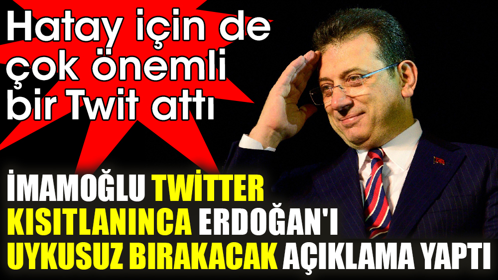 İmamoğlu twitter kısıtlanınca Erdoğan'ı uykusuz bırakacak açıklama yaptı. Hatay için de çok önemli bir Twit attı