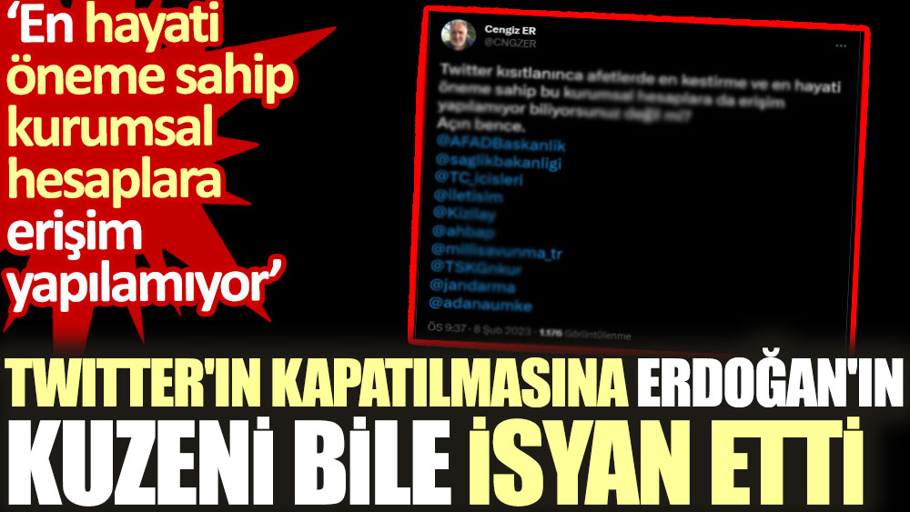 Twitter'ın kapatılmasına Erdoğan'ın kuzeni bile isyan etti