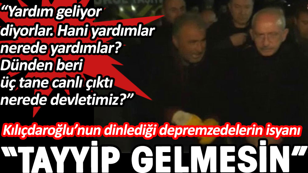 Kılıçdaroğlu depremzedeleri dinledi. Tayyip gelmesin 