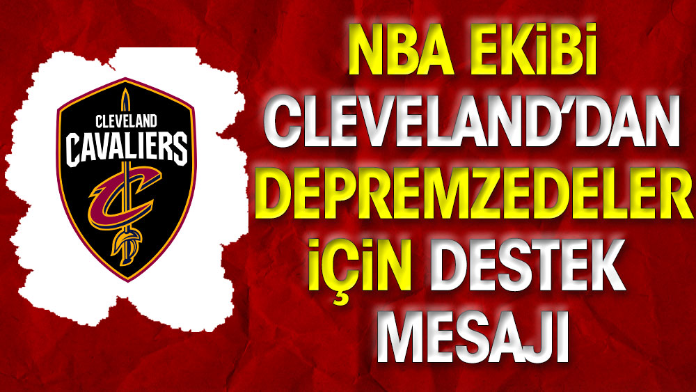 Cleveland Cavaliers'tan depremzedeler için destek mesajı