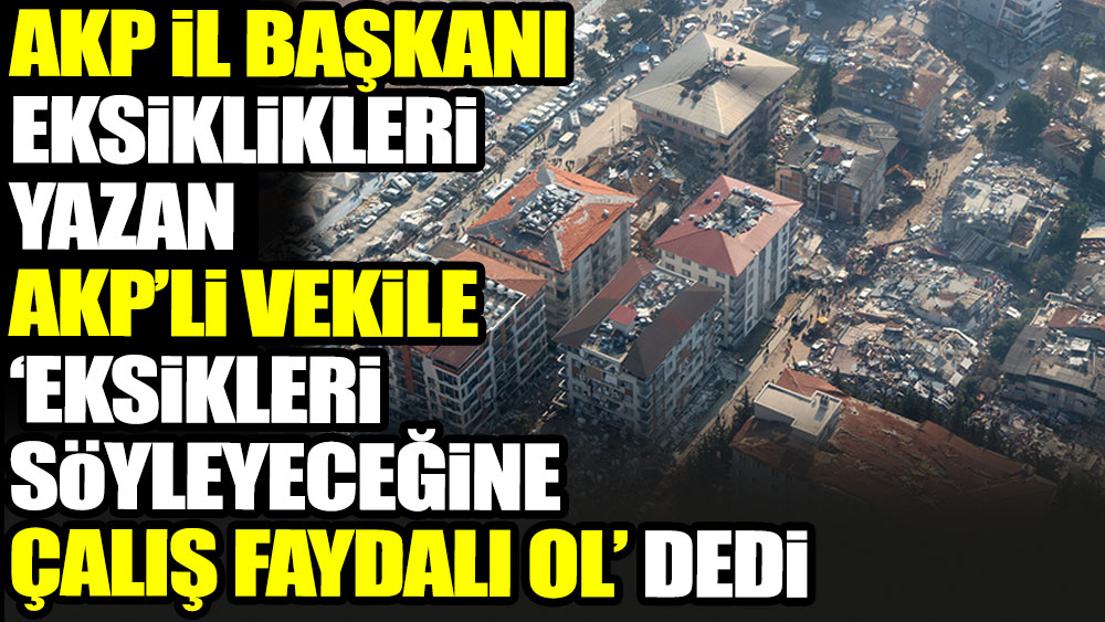 AKP İl Başkanı eksiklikleri yazan AKP milletvekiline eksikleri söyleyeceğine çalış faydalı ol dedi