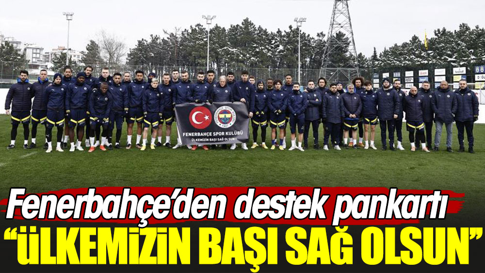 Fenerbahçe'den destek pankartı: Ülkemizin başı sağ olsun