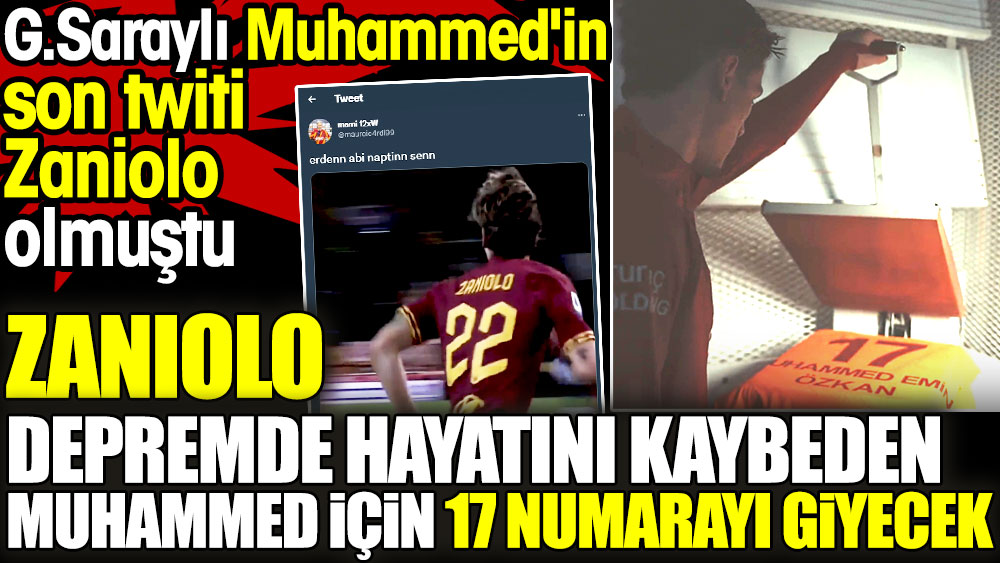 Zaniolo depremde hayatını kaybeden Muhammed Emin Özkan için 17 numarayı giyecek. Galatasaraylı Muhammed'in son twiti Zaniolo olmuştu