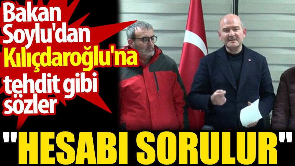 Bakan Soylu'dan Kılıçdaroğlu'na tehdit gibi sözler: Hesabı sorulur