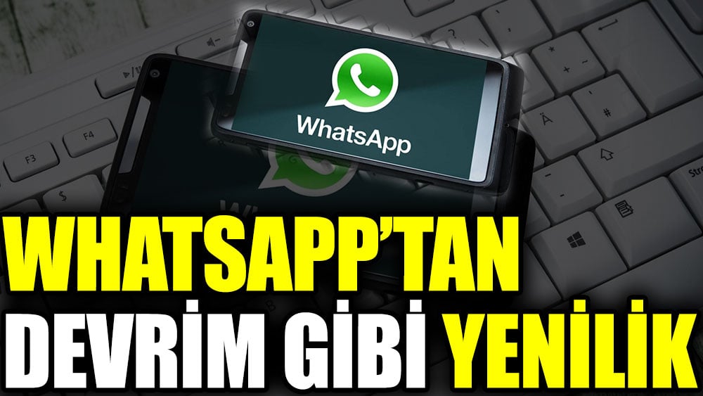 WhatsApp’tan devrim gibi yenilik