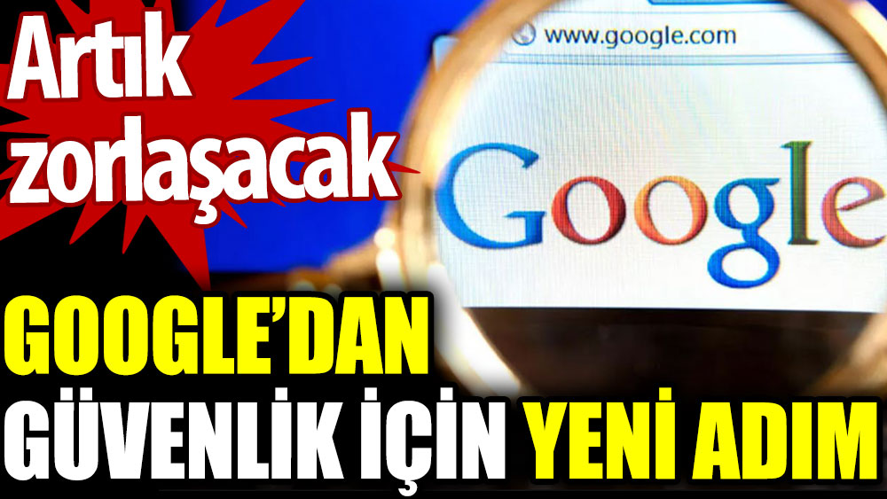 Google’dan güvenlik için yeni adım