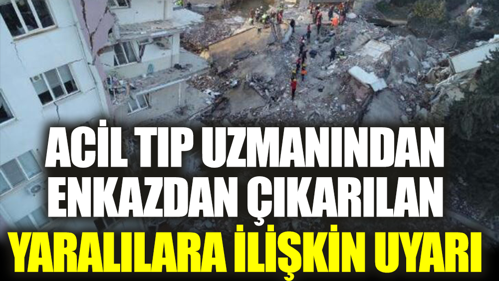 Acil Tıp Uzmanından enkazdan çıkarılan yaralılara ilişkin uyarı