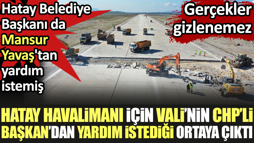 Hatay Havalimanı için Vali'nin CHP'li Başkan'dan yardım istediği ortaya çıktı. Hatay Belediye Başkanı da Mansur Yavaş'tan yardım istemiş