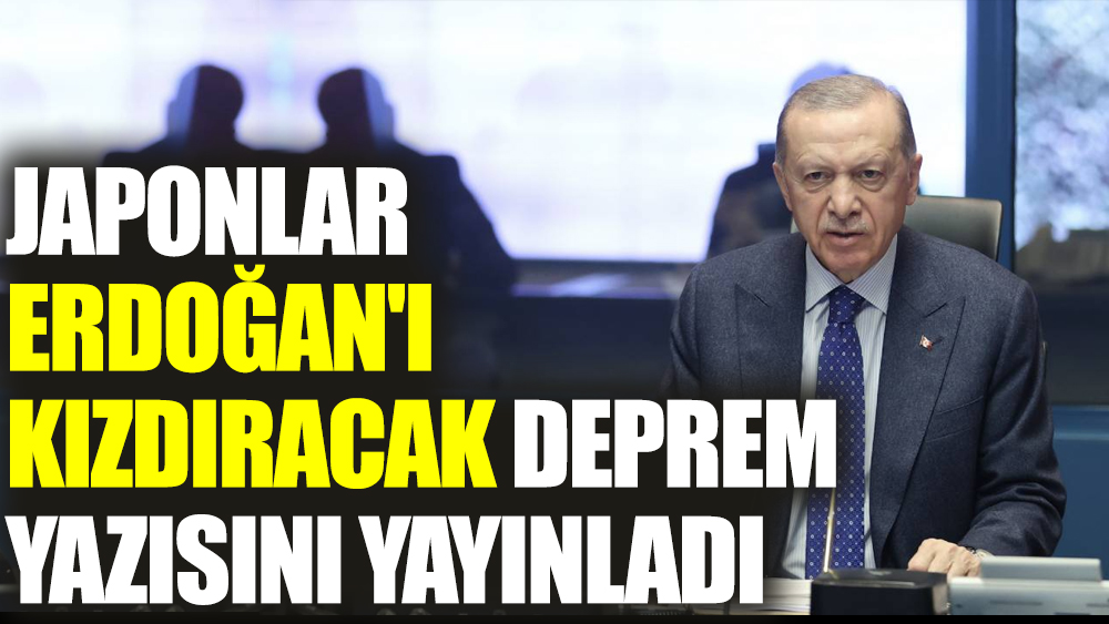 Japonlar Erdoğan'ı kızdıracak deprem yazısını yayınladı