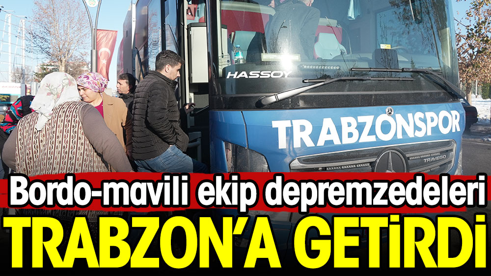Trabzonspor Kulübü depremzedeleri Trabzon'a getirdi