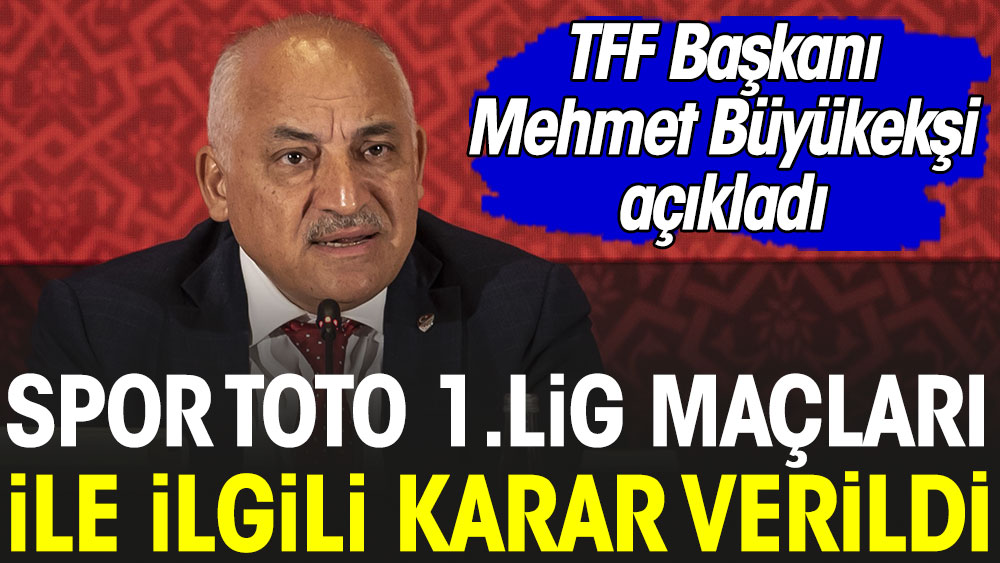 Sıcak gelişme.. TFF Başkanı Büyükekşi'den Spor Toto 1.Lig maçları ile ilgili açıklama