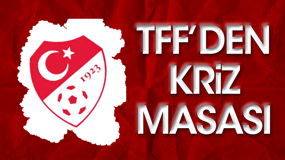 TFF acil koduyla topladı: Kriz masası oluşturuldu