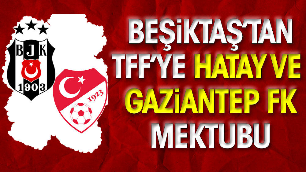 Beşiktaş'tan TFF'ye Hatayspor ve Gaziantep FK mektubu