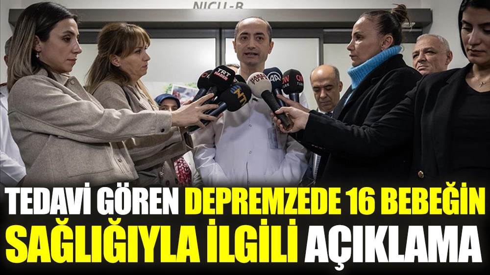 Tedavi gören depremzede 16 bebeğin sağlığıyla ilgili açıklama