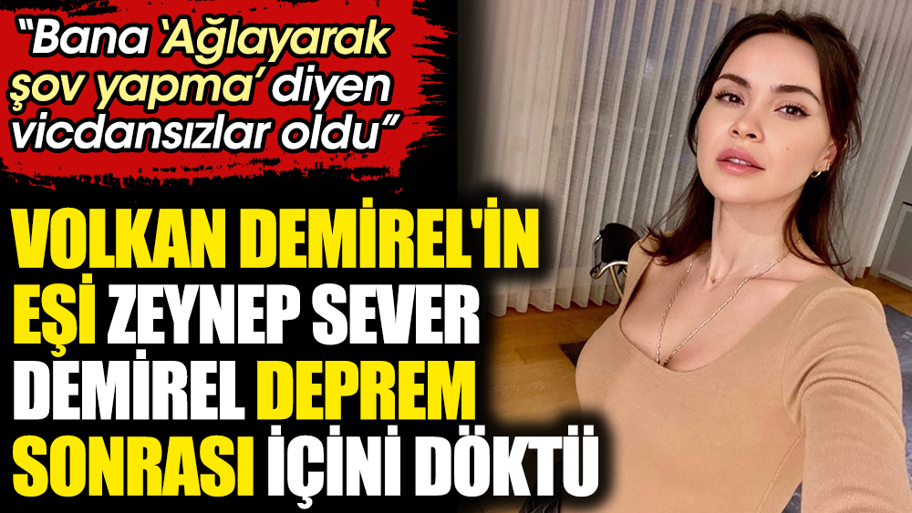 Volkan Demirel'in eşi Zeynep Sever Demirel deprem sonrası içini döktü
