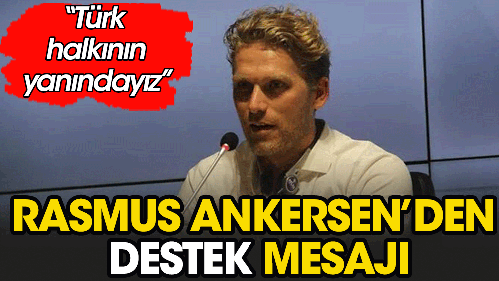 Rasmus Ankersen: Türk halkının yanındayız