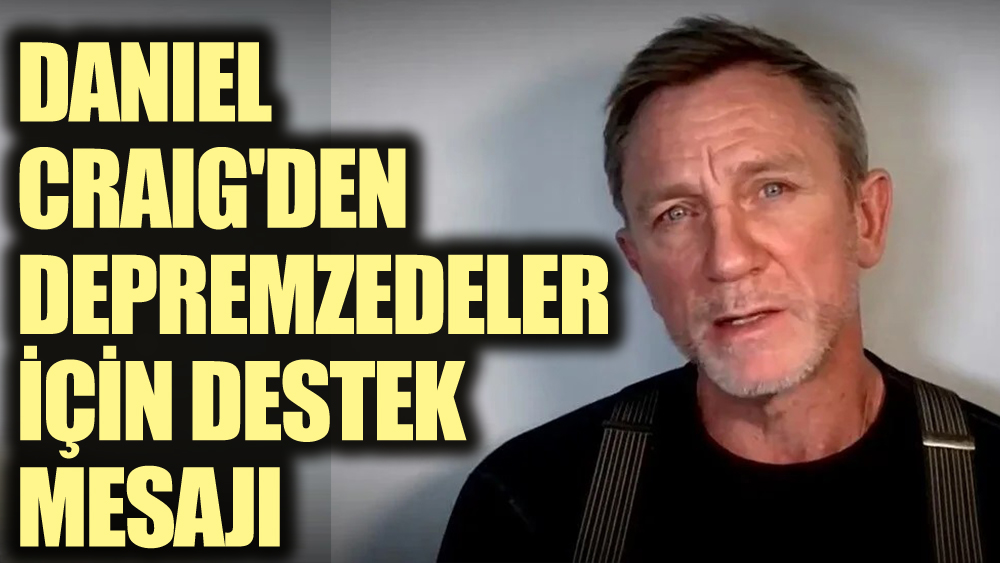 Daniel Craig'den depremzedeler için destek mesajı