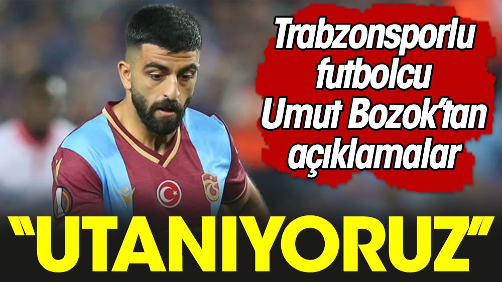 Trabzonsporlu oyuncu Umut Bozok'tan deprem açıklaması: Utanıyoruz