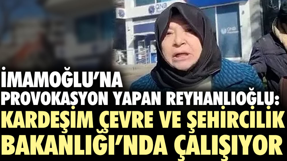 İmamoğlu’na provokasyon yapan Reyhanlıoğlu: Kardeşim Çevre ve Şehircilik Bakanlığı’nda çalışıyor