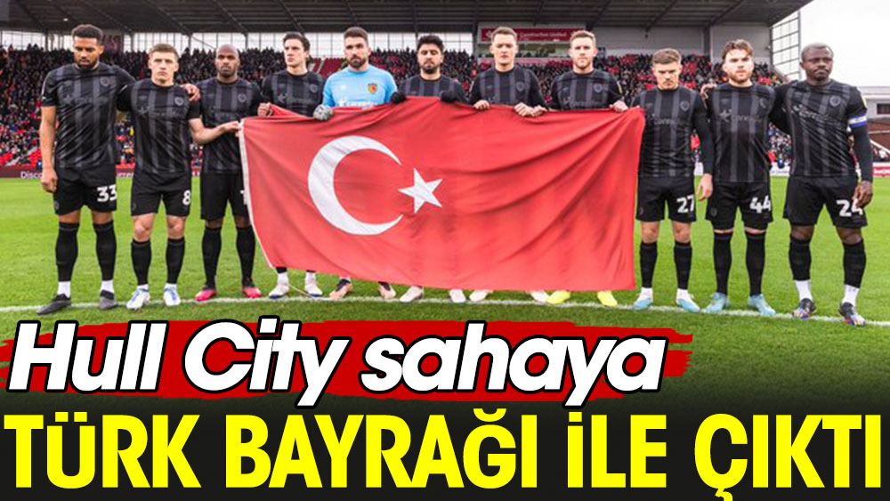 Hull City sahaya Türk bayrağıyla çıktı