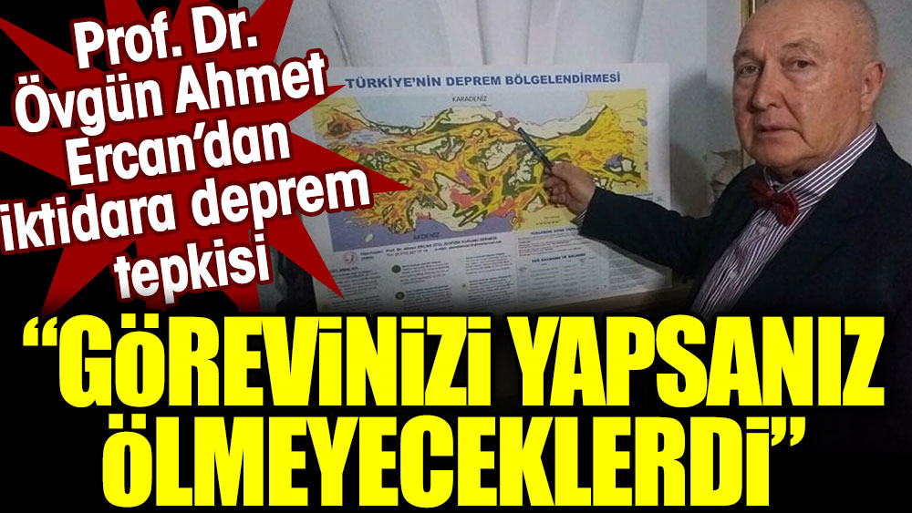 Görevinizi yapsanız ölmeyeceklerdi. Prof. Dr. Övgün Ahmet Ercan'dan iktidara deprem tepkisi