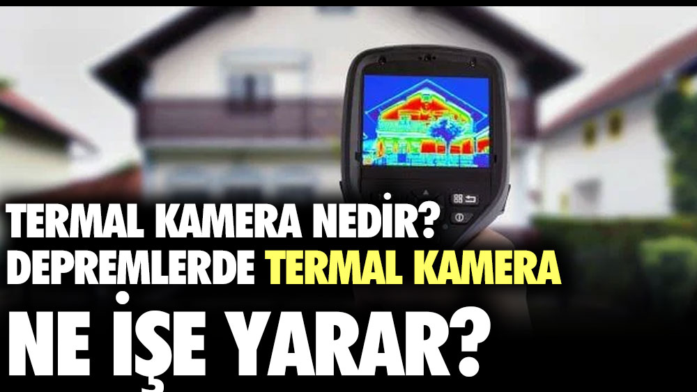 Termal kamera nedir? Depremlerde termal kamera ne işe yarar?