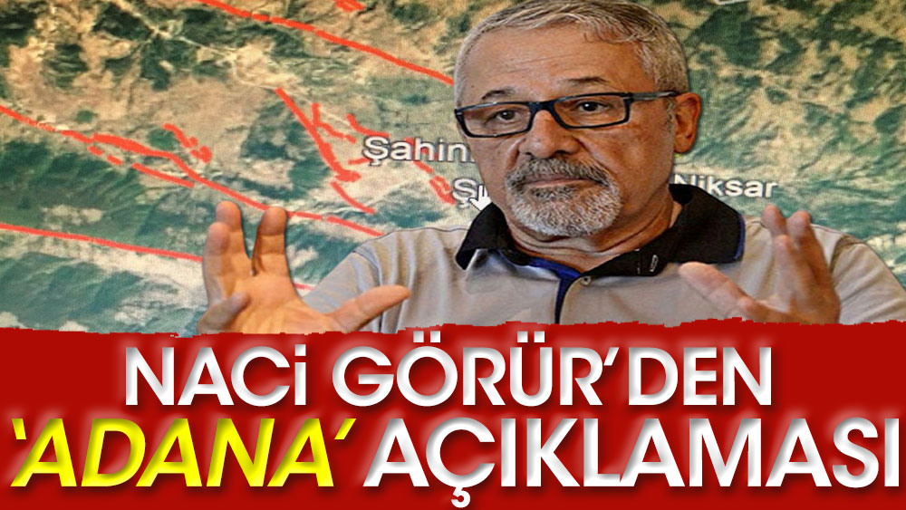 Naci Görür’den ‘Adana’ açıklaması