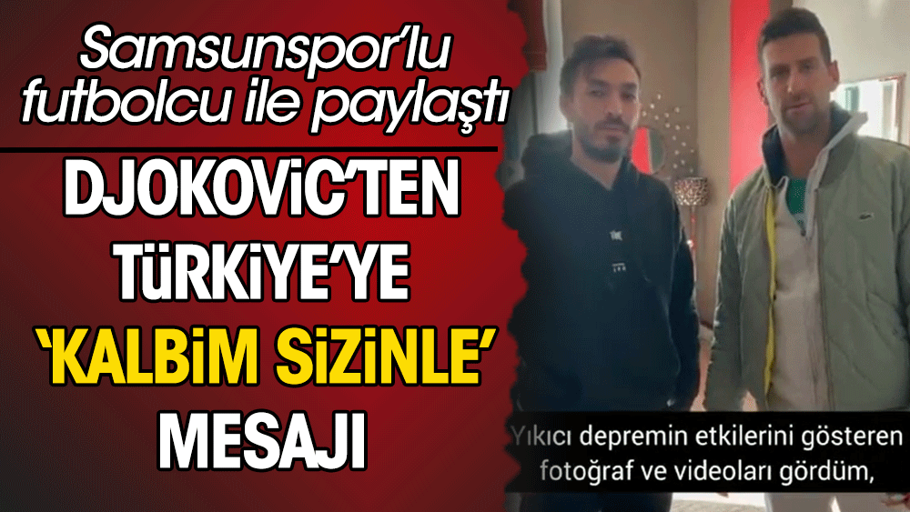 Djokovic’ten, Türkiye’deki deprem felaketi için videolu mesaj: Kalbim sizinle
