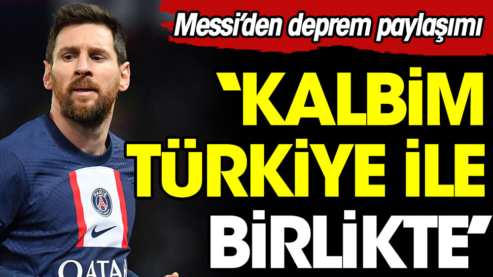 Lionel Messi: Kalbim Türkiye ile birlikte. Haaland da yardıma koştu