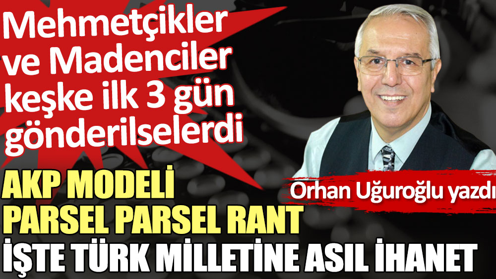 AKP modeli parsel parsel rant işte Türk milletine asıl ihanet.