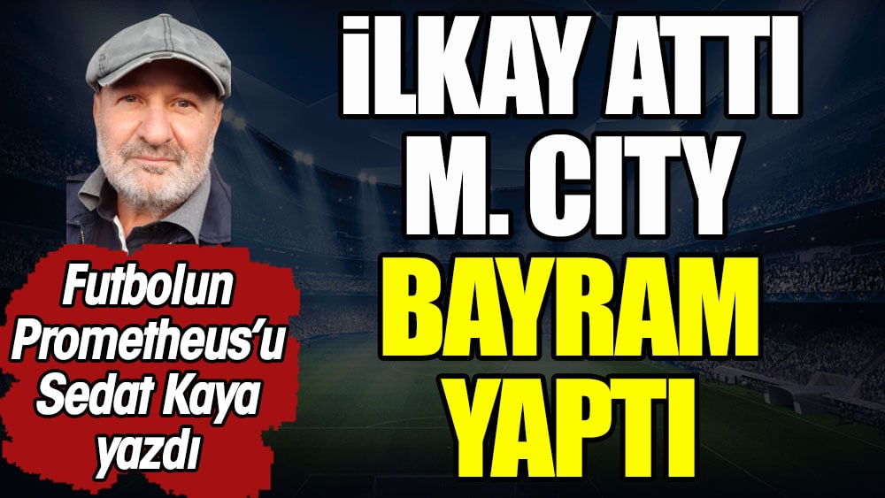 İlkay attı Manchester City bayram yaptı