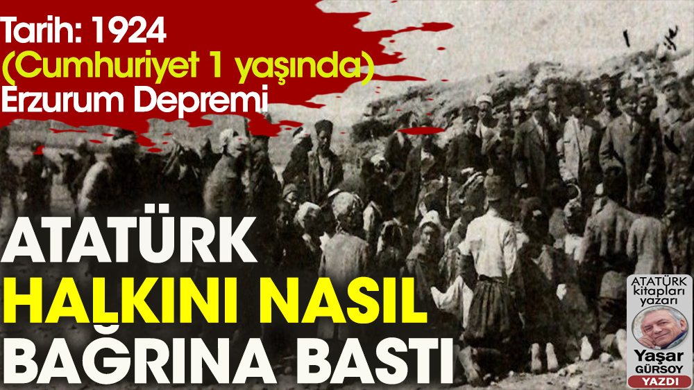 Atatürk Erzurum depreminde halkını nasıl bağrına bastı?