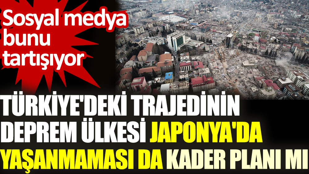 Türkiye'deki trajedinin deprem ülkesi Japonya'da yaşanmaması da kader planı mı?