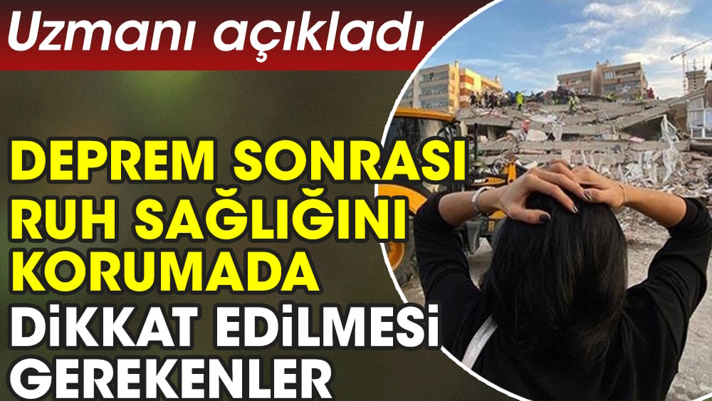 Deprem sonrası ruh sağlığını korumada dikkat edilmesi gerekenler