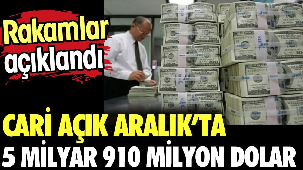 Rakamlar açıklandı. Cari açık Aralık'ta 5 milyar 910 milyon dolar