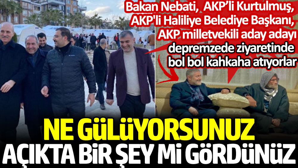 AKP'li Kurtulmuş ve AKP'li Belediye Başkanı depremzede ziyaretinde bol bol kahkaha atıyor. Ne gülüyorsunuz açıkta bir şey mi gördünüz