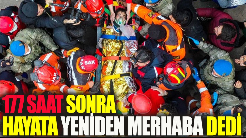 177 saat sonra hayata yeniden merhaba dedi